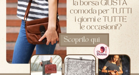 Come scegliere la borsa giusta comoda per tutti i giorni e tutte le occasioni